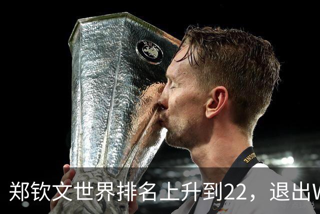 郑钦文世界排名上升到22，退出WTA250中国香港站，提前结束2026赛季，已前往西班牙集训